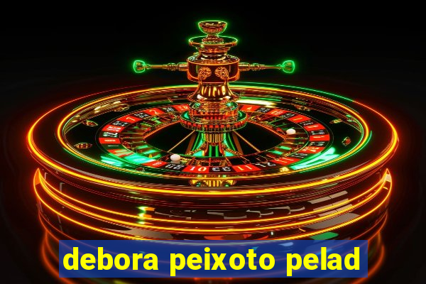 debora peixoto pelad